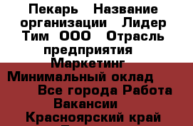 Пекарь › Название организации ­ Лидер Тим, ООО › Отрасль предприятия ­ Маркетинг › Минимальный оклад ­ 27 600 - Все города Работа » Вакансии   . Красноярский край,Талнах г.